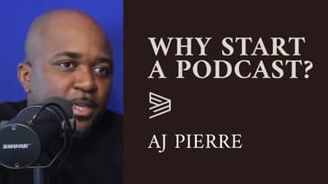 Why Start A Podcast? | AJ Pierre