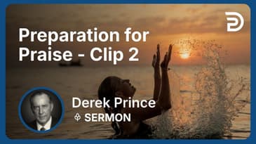 Preparation for Praise | Clip 2 | Derek Prince