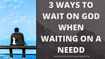 Waiting on God - Part 3 | 3 ways to wait on God when waiting on a need