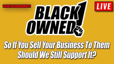 BLACK OWNED! So If You Sell Your Business To Them Should We Still Support It?