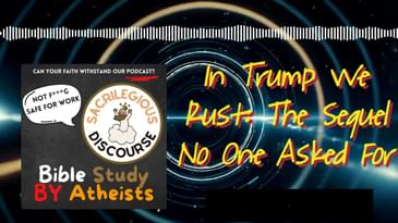 In Trump We Rust: The Sequel No One Asked For | Sacrilegious Discourse - Bible Study for Atheists