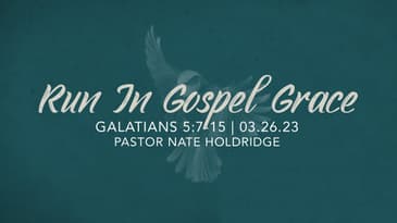 Galatians 5:7-15 -- Run In Gospel Grace