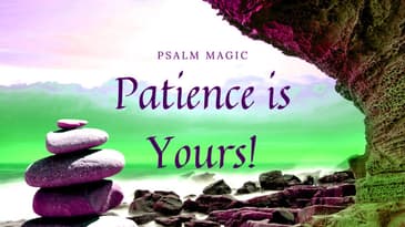 Psalm Magic: Psalm 30--PATIENCE IS YOURS NOW!