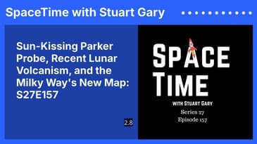 Sun-Kissing Parker Probe, Recent Lunar Volcanism, and the Milky Way's New Map: S27E157