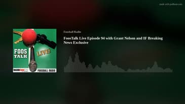 FoosTalk Live Episode 94 with Grant Nelson and IF Breaking News Exclusive