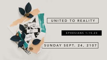 Ephesians 1:15-23 -- United to Reality
