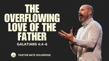 The Overflowing Love of the Father (Galatians 4:4-6)