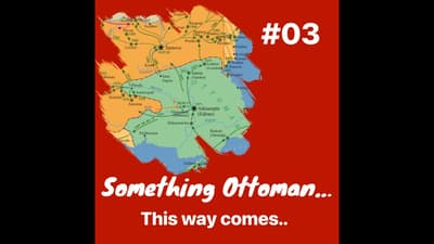 Something Ottoman this way comes: Episode 3