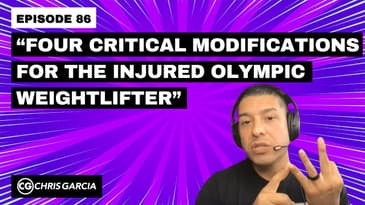 EP086: “4 Critical Modifications For The Injured Olympic Weightlifter” | Dr. Chris Garcia