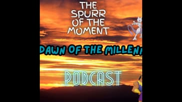 Spurr Of The Moment Podcast: Dawn Of The Millennium