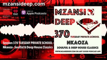 Session 370 TUESDAY PRIVATE SCHOOL Nkaoza Soulful & Deep House Classics
