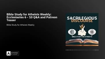 Bible Study for Atheists Weekly: Ecclesiastes 6 - 10 Q&A and Patreon Teaser