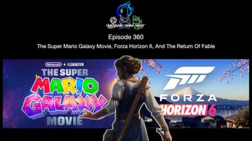 Episode 360 - The Super Mario Galaxy Movie, Forza Horizon 6, And The Return Of Fable