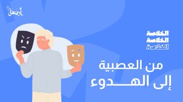 بودكاست الخلاصة | من العصبية إلى الهدوء