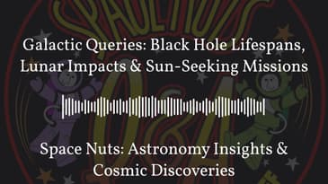 Galactic Queries: Black Hole Lifespans, Lunar Impacts & Sun-Seeking Missions | Space Nuts:...