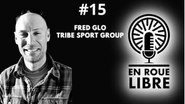 #15 - Fred Glo - Tribe Sport Group - Rendre la pratique du vélo plus vertueuse et durable.