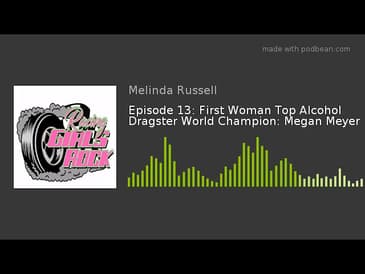 Episode 13: First Woman Top Alcohol Dragster World Champion: Megan Meyer