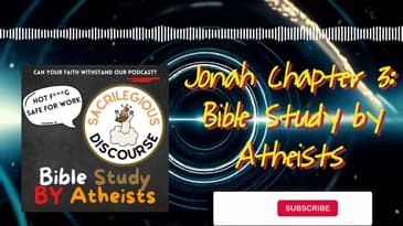 Jonah Chapter 3: Bible Study by Atheists | Sacrilegious Discourse - Bible Study for Atheists