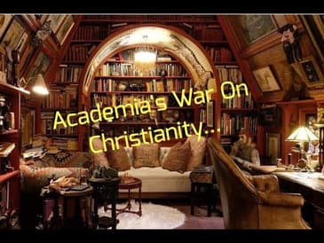 Academia's War On Christianity...