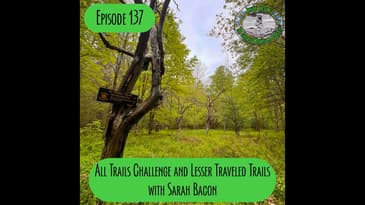 Episode 137 - All Trails Challenge/Lesser Know Trails with Sarah Bacon