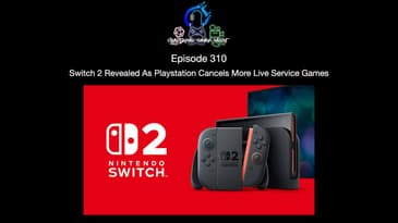 Episode 310 - Switch 2 Revealed As Playstation Cancels More Live Service Games