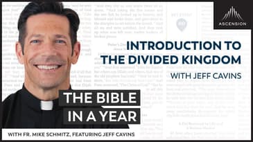 Introduction to the Divided Kingdom (with Jeff Cavins) — The Bible in a Year (with Fr. Mike Schmitz)