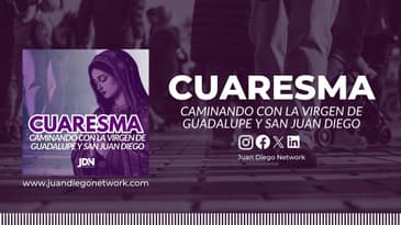 Día 6: ¿Cómo transmitir lo que has vivido? | Cuaresma Caminando con la Virgen de Guadalupe y San...