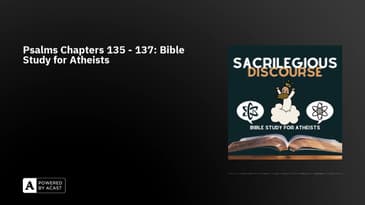 Psalms Chapters 135 - 137: Bible Study for Atheists