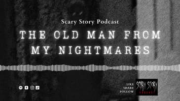 The Old Man From My Nightmares - Scary Story Podcast
