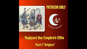 PATREON EXTRA: Yeŋiçeri (Janissaries) the Empire's Elite: Part 1 "Origins"