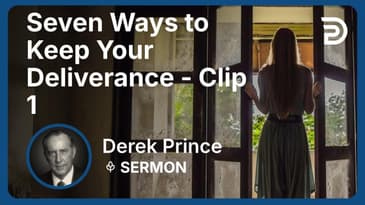 Seven Ways to Keep Your Deliverance | Clip 1 | Derek Prince