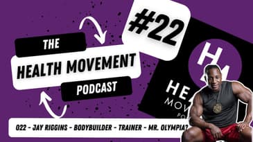 022 - Health Movement Podcast - Jay Riggins - Body Builders and Maybe the Next Mr. Olympia