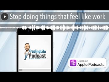 Stop doing things that feel like work
