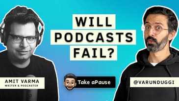 The Truth About Podcasts | Amit Varma | Varun Duggi | Take aPause