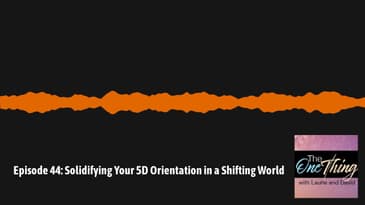 The One Thing with David & Laurie - Episode 44: Solidifying Your 5D Orientation in a Shifting World