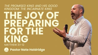 The Joy of Preparing for the King (Matthew 3:1-12)