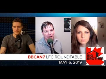 Big Brother Canada 7 | May 6 | LFC Roundtable Podcast
