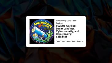 S02E01 April 28: Lunar Landings, Cybersecurity, and Repurposing Satellites | Astronomy Daily -...