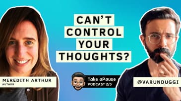 How to Deal with Negative Thoughts | Meredith Arthur | Varun Duggirala | Take a Pause | Part 2/3