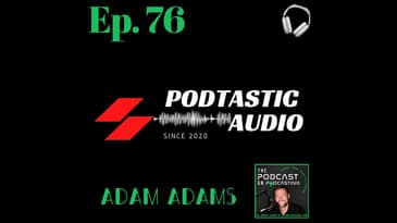 Ep. 76: Audio is still King - Growing your podcast to monetize with my guest Adam Adams from "The...