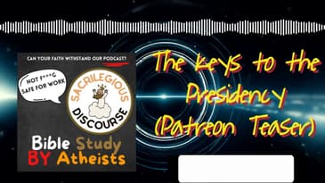 The Keys to the Presidency (Patreon Teaser) | Sacrilegious Discourse - Bible Study for Atheists