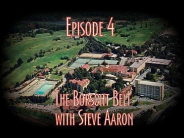 Episode 4 - The Borscht Belt with Steve Aaron