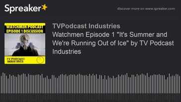 Watchmen Episode 1 Audio discussion "It's Summer and We're Running Out of Ice"
