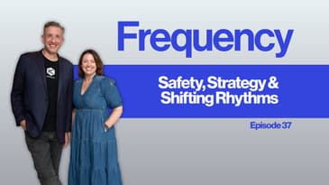 Frequency Ep 37: Safety, Strategy & Shifting Rhythms
