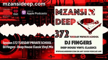 DJ Fingers   Deep House Classic Vinyl Mix - MZANSI DEEP 372 - TUESDAY PRIVATE SCHOOL
