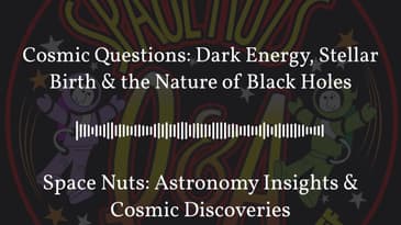 Cosmic Questions: Dark Energy, Stellar Birth & the Nature of Black Holes | Space Nuts: Astronomy...