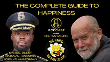 The Complete Guide to Happiness Podcast with Dr. Fantastic: His Royal Highness Bgen Kelvin Morgan