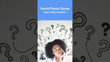 Untold Physio Stories - Keep Asking Questions