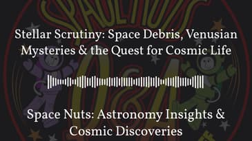 Stellar Scrutiny: Space Debris, Venusian Mysteries & the Quest for Cosmic Life | Space Nuts:...