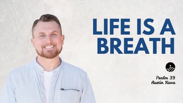 Life is a Breath (Psalm 39)